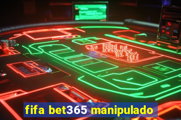 fifa bet365 manipulado